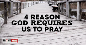 4 Reason God Requires Us To Pray