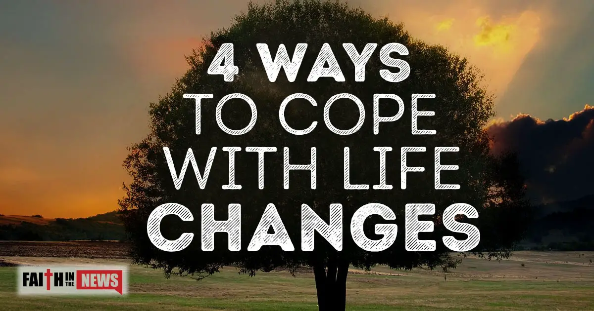 4-ways-to-cope-with-life-changes-faith-in-the-news