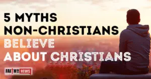 5 Myths Non-Christians Believe About Christians