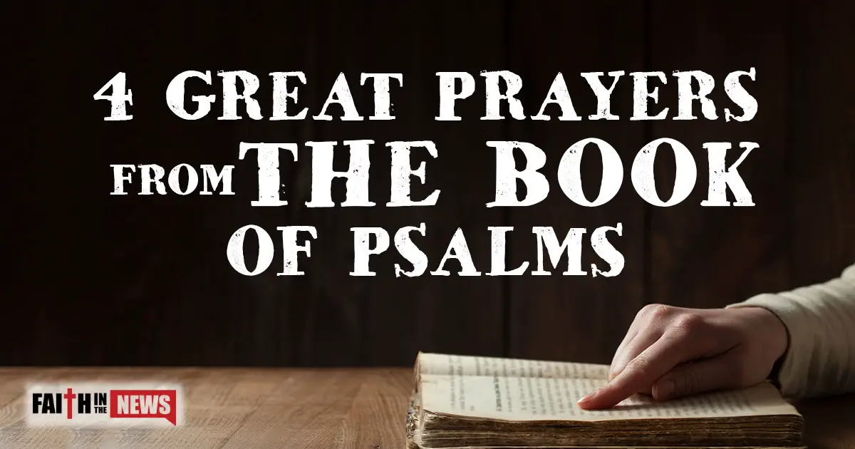 4 Great Prayers From The Book Of Psalms - Faith in the News