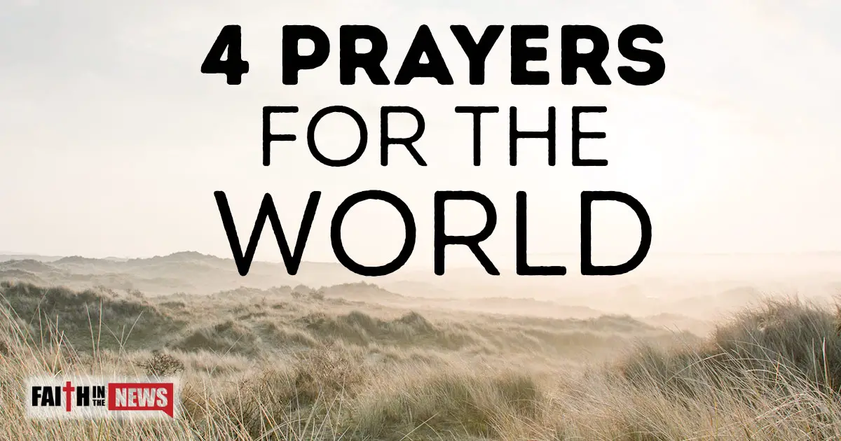 4 Prayers For The World Faith in the News