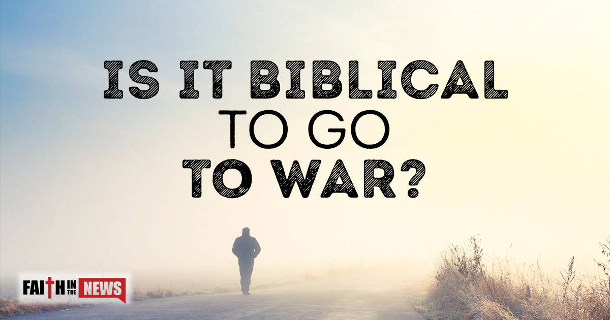 Is It Biblical To Go to War? Faith in the News