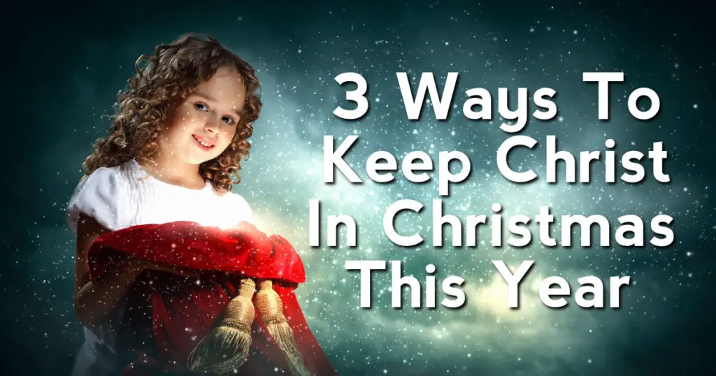 3 Ways To Keep Christ In Christmas This Year - Faith in the News