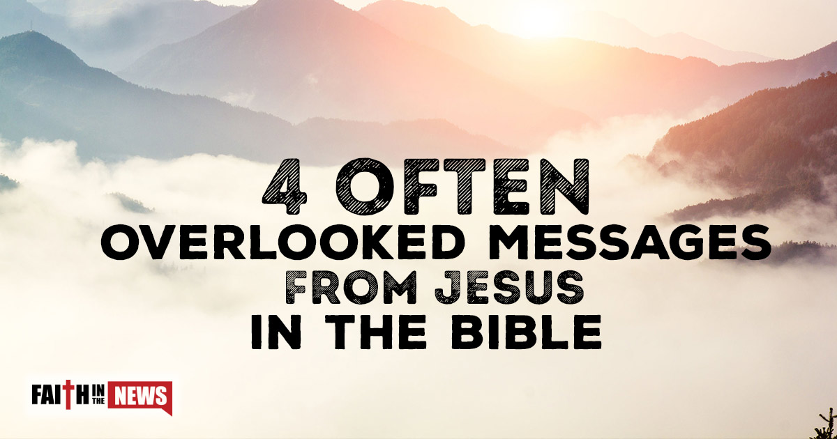 4 Often Overlooked Messages From Jesus In The Bible Faith in the News