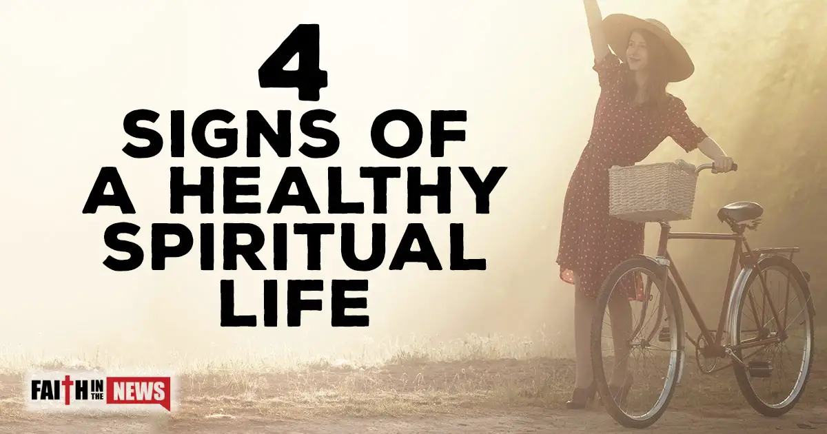 4-signs-of-a-healthy-spiritual-life-faith-in-the-news