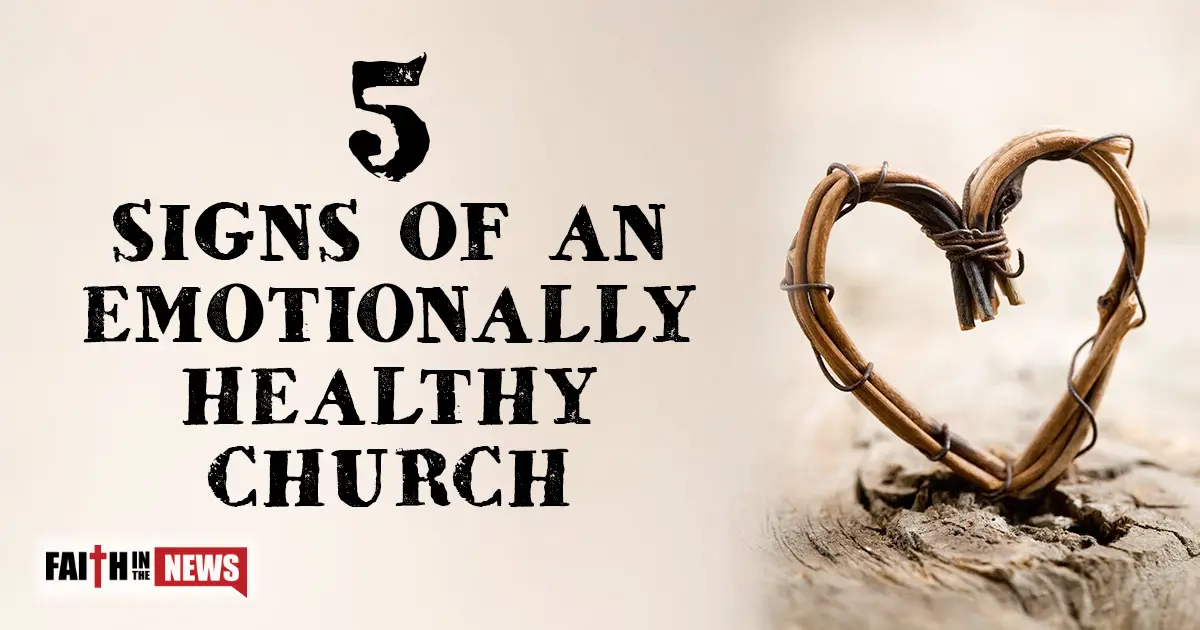 5-signs-of-an-emotionally-healthy-church-faith-in-the-news