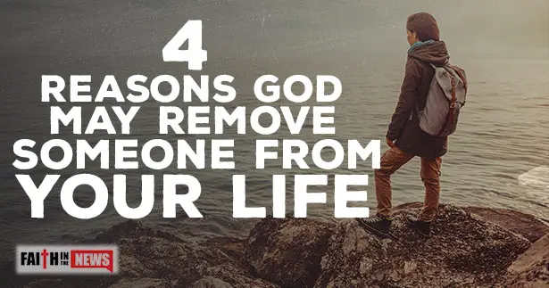 4 Reasons God May Remove Someone From Your Life Faith In - 