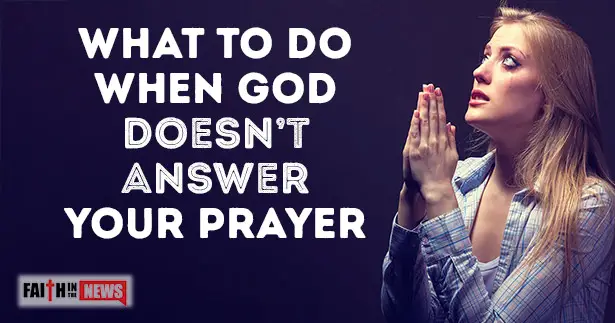 What To Do When God Doesn't Answer Your Prayer - Faith in the News