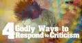 4 Godly Ways- to Respond to Criticism