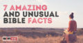 7 Amazing and Unusual Bible Facts