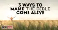 3 Ways To Make The Bible Come Alive