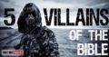 5 Villains Of The Bible