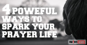 4 Powerful Ways To Spark Your Prayer Life
