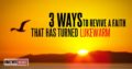 3 Ways To Revive A Faith That Has Turned Lukewarm