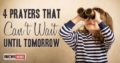 4 Prayers That Can’t Wait Until Tomorrow