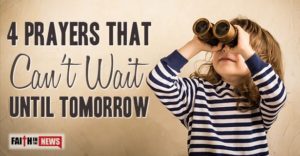 4 Prayers That Can’t Wait Until Tomorrow