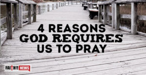 4 Reason God Requires Us To Pray