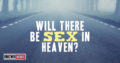 Will There Be Sex In Heaven?